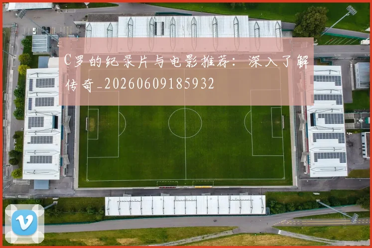 C罗的纪录片与电影推荐：深入了解传奇_20260609185932