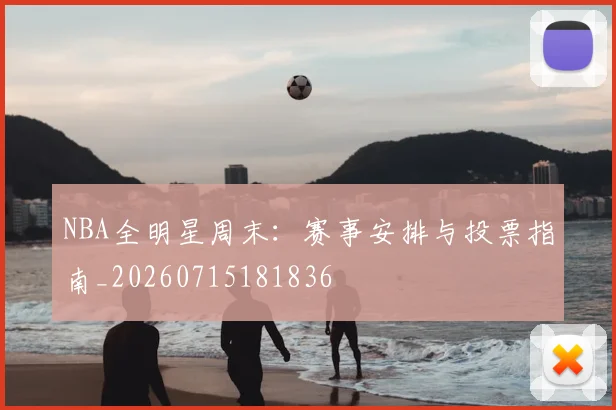 NBA全明星周末：赛事安排与投票指南_20260715181836