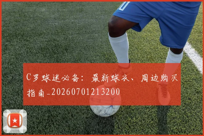 C罗球迷必备：最新球衣、周边购买指南_20260701213200