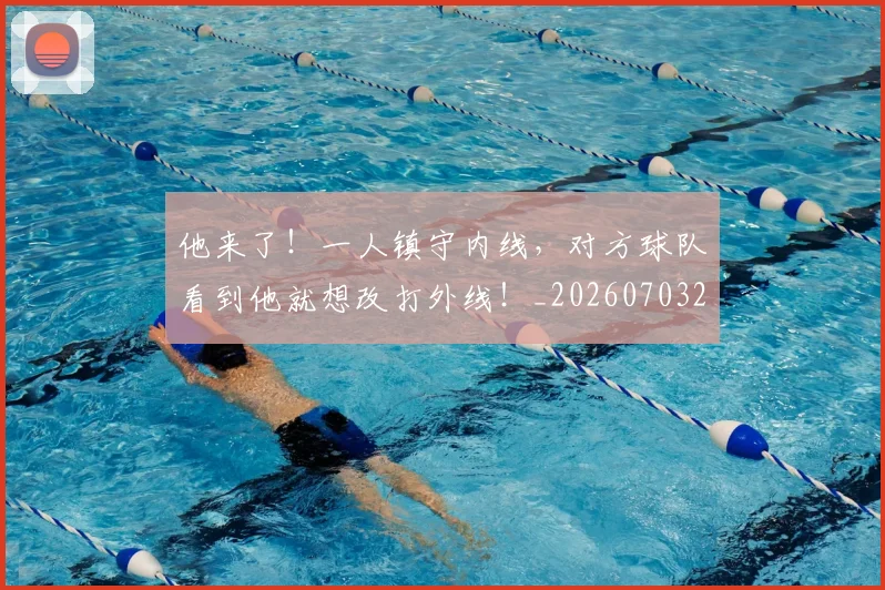 他来了！一人镇守内线，对方球队看到他就想改打外线！_20260703213655