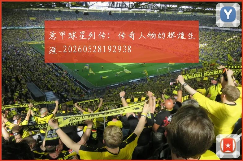 意甲球星列传:传奇人物的辉煌生涯_20260528192938