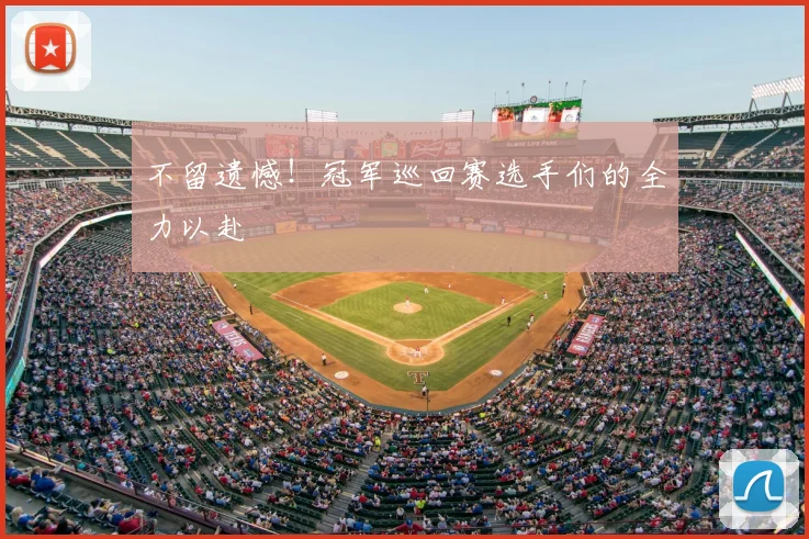 不留遗憾！冠军巡回赛选手们的全力以赴