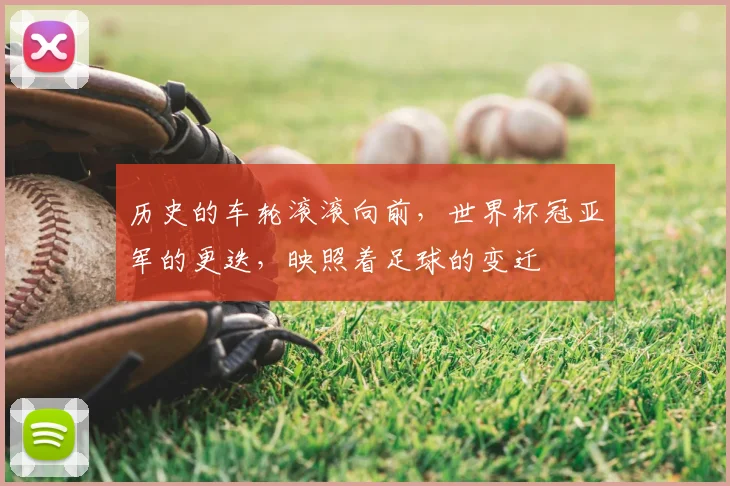 历史的车轮滚滚向前，世界杯冠亚军的更迭，映照着足球的变迁